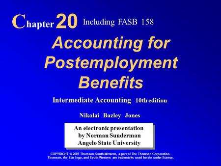 Accounting for Postemployment Benefits C hapter 20 An electronic presentation by Norman Sunderman Angelo State University An electronic presentation by.