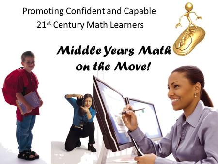 Middle Years Math on the Move! Promoting Confident and Capable 21 st Century Math Learners.