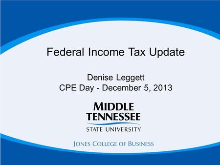 Federal Income Tax Update Denise Leggett CPE Day - December 5, 2013.