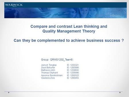 Compare and contrast Lean thinking and Quality Management Theory Can they be complemented to achieve business success ? Group: QRMS1202_Team5 : Jainwit.