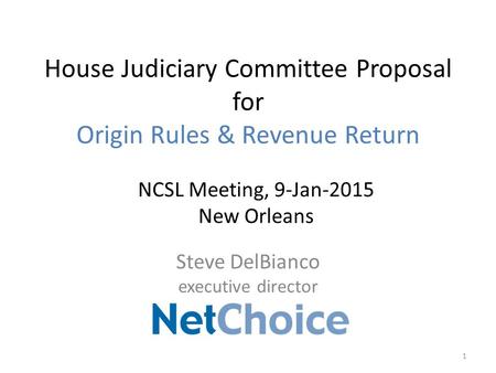 House Judiciary Committee Proposal for Origin Rules & Revenue Return Steve DelBianco executive director 1 NCSL Meeting, 9-Jan-2015 New Orleans.