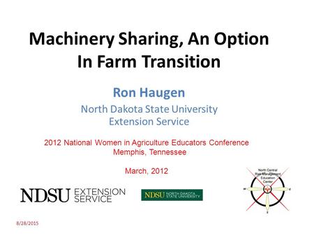 Machinery Sharing, An Option In Farm Transition Ron Haugen North Dakota State University Extension Service 8/28/2015 2012 National Women in Agriculture.