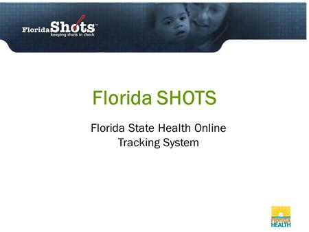 Florida SHOTS Florida State Health Online Tracking System.