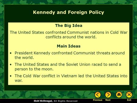 Holt McDougal, Kennedy and Foreign Policy The Big Idea The United States confronted Communist nations in Cold War conflicts around the world. Main Ideas.