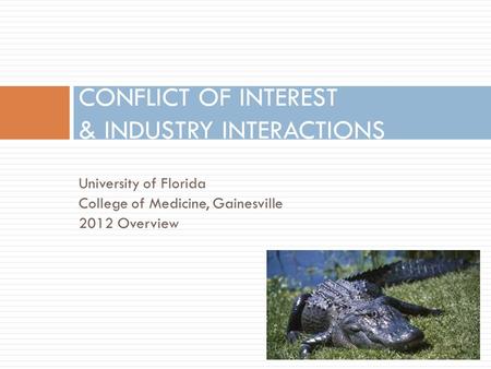 University of Florida College of Medicine, Gainesville 2012 Overview CONFLICT OF INTEREST & INDUSTRY INTERACTIONS.