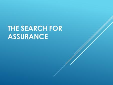 THE SEARCH FOR ASSURANCE. CHRISTIANS SEEM TO VACILLATE  Assurance – 1 John 5:3  Warning – 1 Corinthians 10:12  Assurance Has Been Hotly Debated  This.