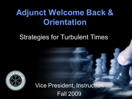 1 Adjunct Welcome Back & Orientation Strategies for Turbulent Times Vice President, Instruction Fall 2009.