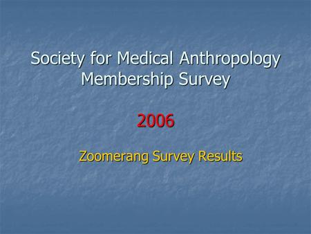 Society for Medical Anthropology Membership Survey 2006 Zoomerang Survey Results.