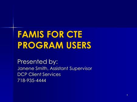 1 FAMIS FOR CTE PROGRAM USERS Presented by: Janene Smith, Assistant Supervisor DCP Client Services 718-935-4444.