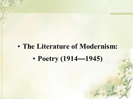 The Literature of Modernism: Poetry (1914 — 1945)