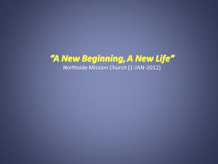 “A New Beginning, A New Life” Northside Mission Church (1-JAN-2012)