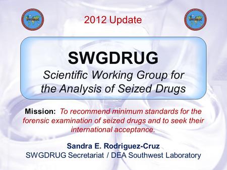 Slide 1 SWGDRUG Scientific Working Group for the Analysis of Seized Drugs Mission: To recommend minimum standards for the forensic examination of seized.