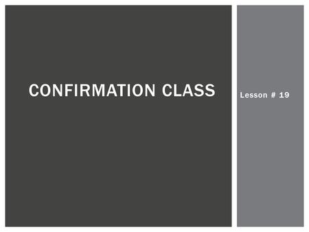 Lesson # 19 CONFIRMATION CLASS. Why Pray? 1.Because by prayer we honor God (Prayer is worship). 2.Because God wants us to and we want to. CHRISTIAN PRAYER.