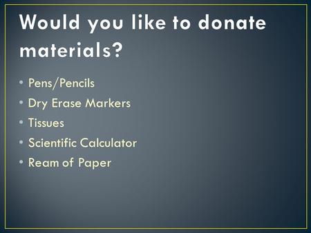 Pens/Pencils Dry Erase Markers Tissues Scientific Calculator Ream of Paper.