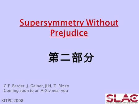 Supersymmetry Without Prejudice 第二部分 KITPC 2008 C.F. Berger, J. Gainer, JLH, T. Rizzo Coming soon to an ArXiv near you.