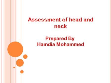 L EARNING O BJECTIVES At the end of this lecture each student e should be able to : 1- list structures of head & neck 2- Identify the health history for.