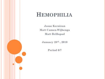 H EMOPHILIA Josue Kernizan Matt Camen-Wijbenga Matt Brillopad January 28 th, 2010 Period 6/7.