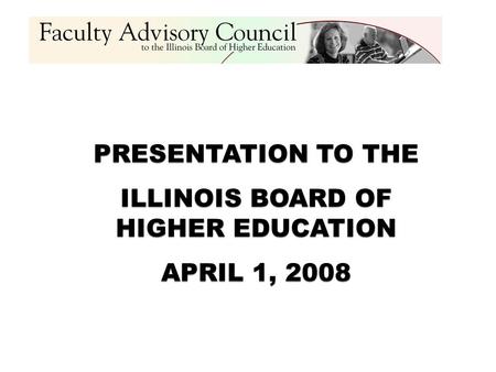 PRESENTATION TO THE ILLINOIS BOARD OF HIGHER EDUCATION APRIL 1, 2008.