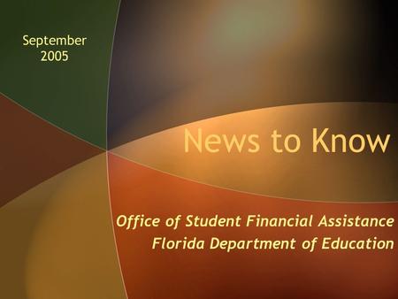 News to Know Office of Student Financial Assistance Florida Department of Education September 2005.