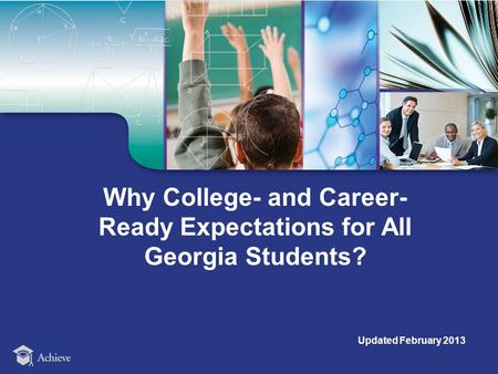 Why College- and Career- Ready Expectations for All Georgia Students? Updated February 2013.