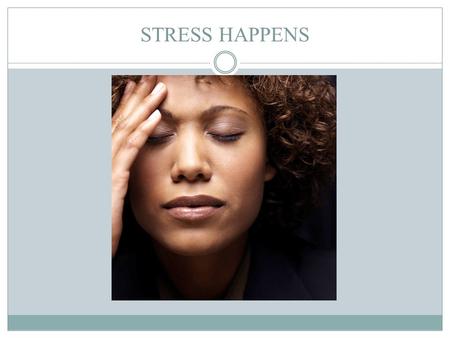 STRESS HAPPENS. LAUGHTER Children laugh about 400 times a day as compared to adults who laugh 17 times a day. Don't cry like a baby laugh like one! 10.