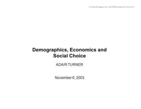 Demographics, Economics and Social Choice ADAIR TURNER November 6, 2003 R:\Live Files\IBK Management\Inbox\ADAIR TURNER\ln000rsm.ppt 06/11/2003 10:25:00.