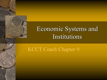 Economic Systems and Institutions KCCT Coach Chapter 9.