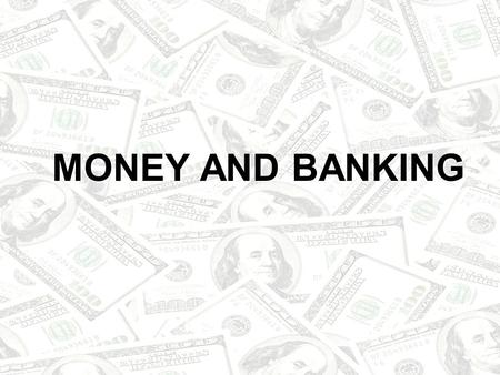 MONEY AND BANKING. Money used to be in the form of coins that were made from precious metals and had value based upon their make up. As time went on paper.