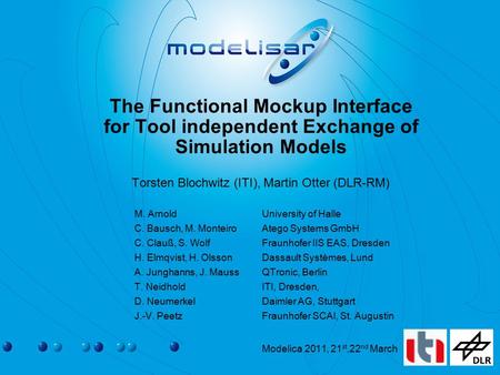 The Functional Mockup Interface for Tool independent Exchange of Simulation Models Torsten Blochwitz (ITI), Martin Otter (DLR-RM) M. ArnoldUniversity of.