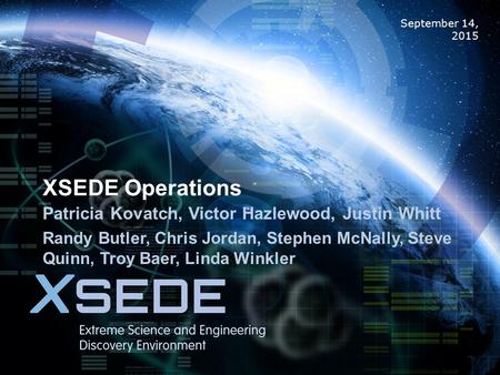 September 14, 2015 XSEDE Operations Patricia Kovatch, Victor Hazlewood, Justin Whitt Randy Butler, Chris Jordan, Stephen McNally, Steve Quinn, Troy Baer,