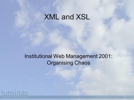 XML and XSL Institutional Web Management 2001: Organising Chaos.