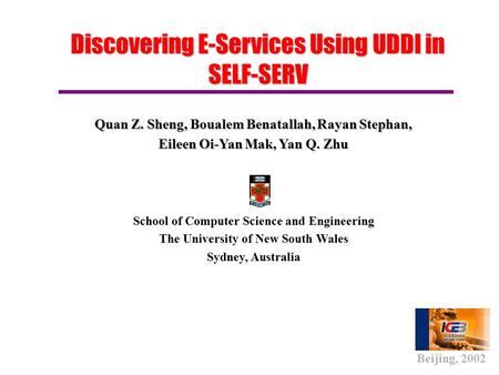 Discovering E-Services Using UDDI in SELF-SERV Quan Z. Sheng, Boualem Benatallah, Rayan Stephan, Eileen Oi-Yan Mak, Yan Q. Zhu School of Computer Science.