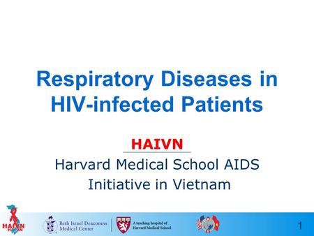 1 Respiratory Diseases in HIV-infected Patients HAIVN Harvard Medical School AIDS Initiative in Vietnam.