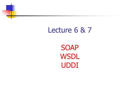 Lecture 6 & 7 SOAP WSDL UDDI. Chapter 22Service-Oriented Computing: Semantics, Processes, Agents - Munindar Singh and Michael Huhns Highlights eXtensible.