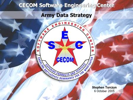 Page 1 1 Stephen Turczyn 6 October 2005 CECOM Software Engineering Center Army Data Strategy.