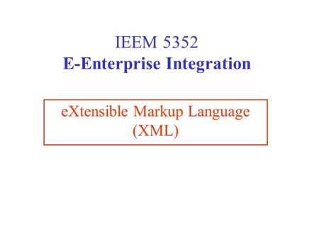 EXtensible Markup Language (XML) IEEM 5352 E-Enterprise Integration.