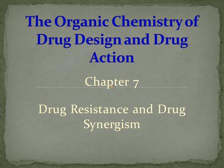 Chapter 7 Drug Resistance and Drug Synergism. When a formerly effective drug dose is no longer effective. Arises mainly from natural selection - replication.