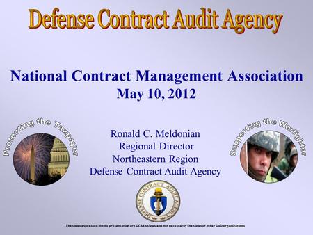 National Contract Management Association May 10, 2012 Ronald C. Meldonian Regional Director Northeastern Region Defense Contract Audit Agency The views.