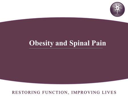 RESTORING FUNCTION, IMPROVING LIVES Obesity and Spinal Pain.