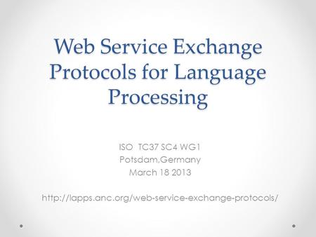 Web Service Exchange Protocols for Language Processing ISO TC37 SC4 WG1 Potsdam,Germany March 18 2013