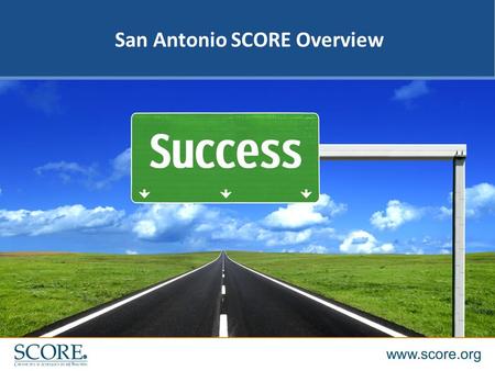 1 San Antonio SCORE Overview. 2 Successful and experienced executives acting as volunteers. Web site, score.org, provides useful information and resources.