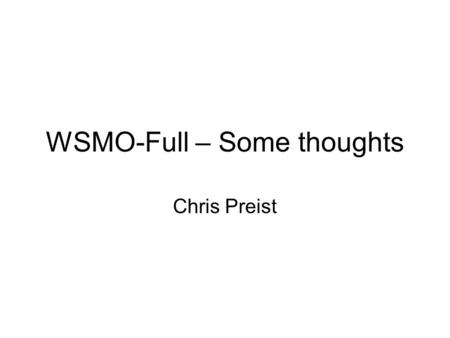 WSMO-Full – Some thoughts Chris Preist. Opening Comments…. OWL-S was feature-driven rather than concept-driven…. The (implicit) conceptual architecture.