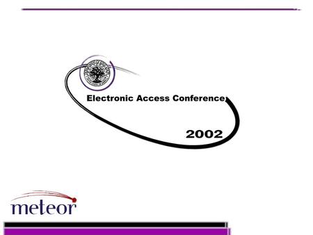 Session #43 METEOR Russ Judd, Great Lakes Adele Marsh, AES Tim Cameron, NCHELP Electronic Access Conference December 3-6, 2002.