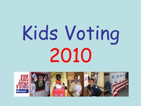 Kids Voting 2010. You will vote for one United States Senator. He/She will serve a 6-year term. Robin Carnahan (Democrat) Roy Blunt (Republican) Jonathan.