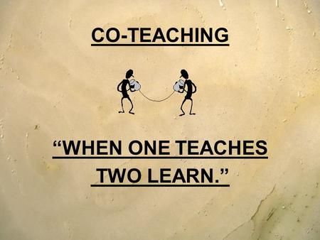 CO-TEACHING “WHEN ONE TEACHES TWO LEARN.”.