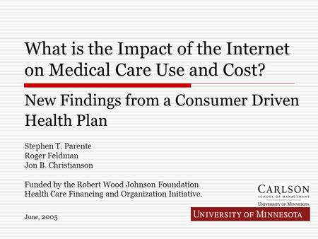 What is the Impact of the Internet on Medical Care Use and Cost? New Findings from a Consumer Driven Health Plan Stephen T. Parente Roger Feldman Jon B.