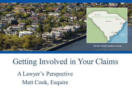 Getting Involved in Your Claims A Lawyer’s Perspective Matt Cook, Esquire.