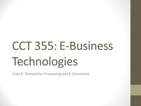 CCT 355: E-Business Technologies Class 5: Transaction Processing and E-Commerce.