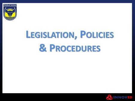 L EGISLATION, P OLICIES & P ROCEDURES. L EGISLATION Children Act, 1989 Education Act, 1996 The Protection of Children Act, 1999 Children Act, 2004 United.