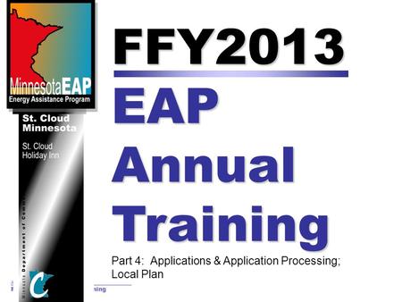 August 15 & 16, 2012 FFY2013 EAP Annual Training FFY2013 EAP Annual Training Part 4: Applications & Application Processing; Local Plan.